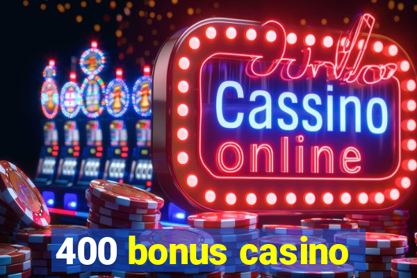 400 bonus casino