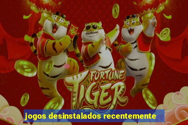 jogos desinstalados recentemente