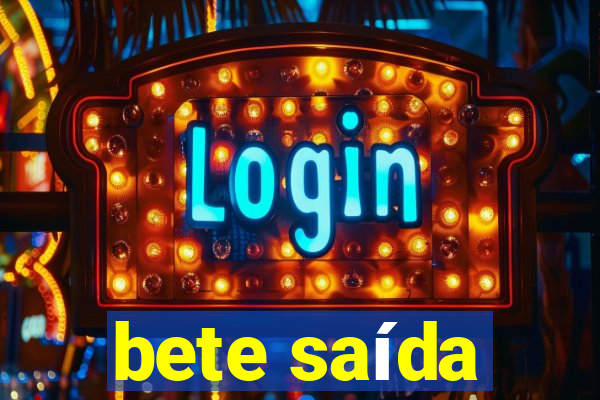 bete saída