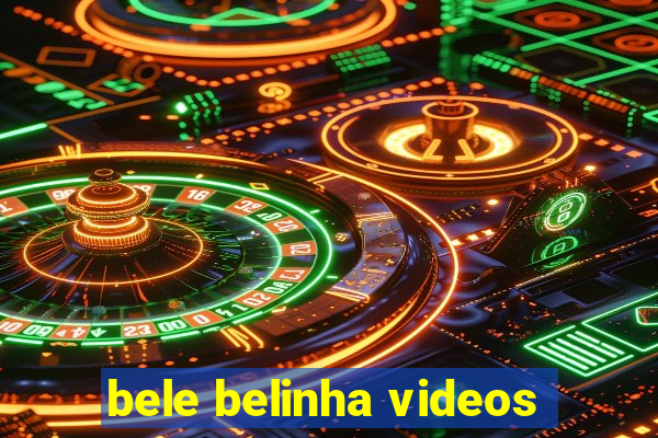 bele belinha videos