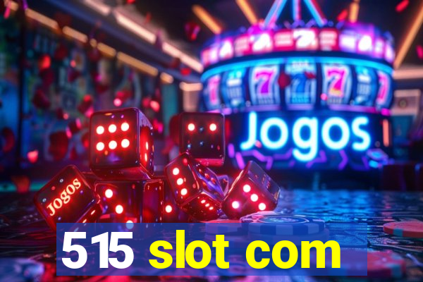 515 slot com