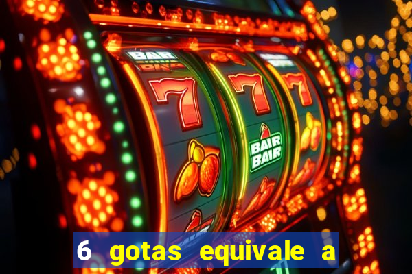 6 gotas equivale a quantos ml