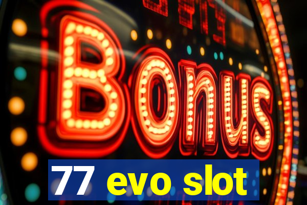 77 evo slot