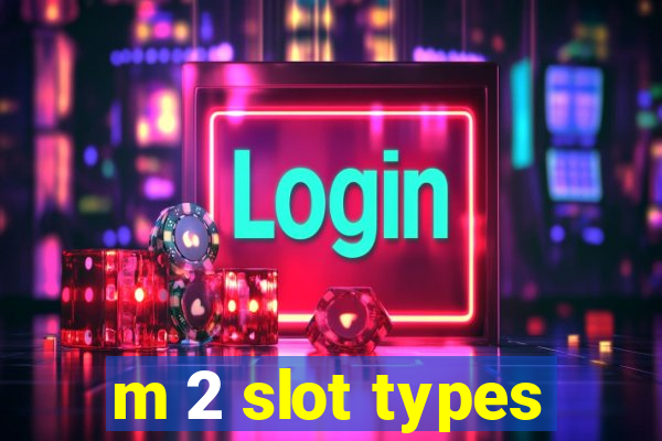 m 2 slot types