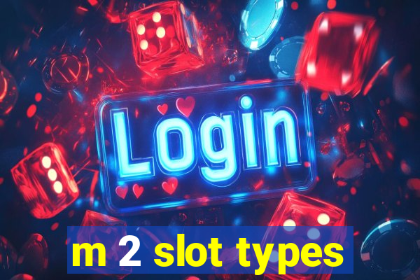 m 2 slot types