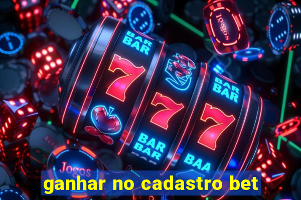 ganhar no cadastro bet