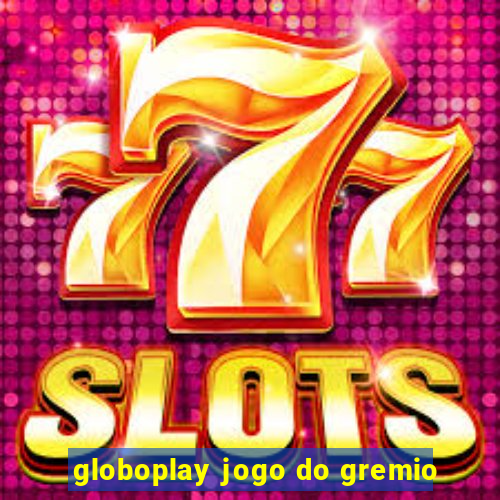 globoplay jogo do gremio