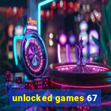 unlocked games 67