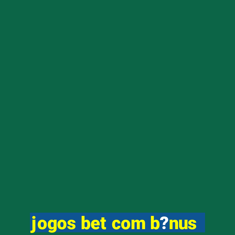 jogos bet com b?nus