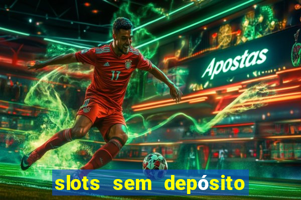 slots sem depósito para sacar