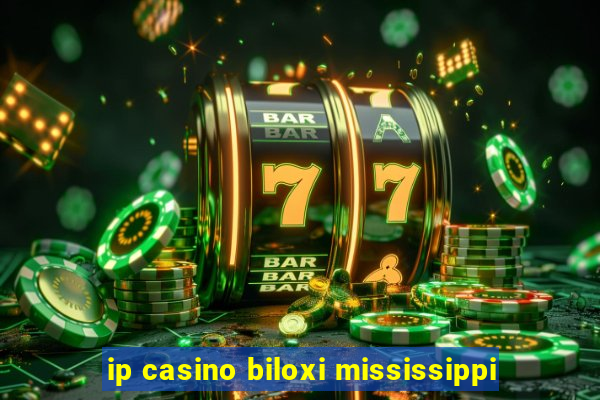 ip casino biloxi mississippi