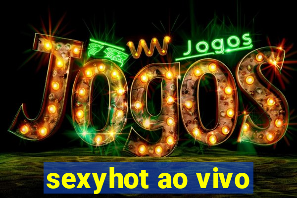 sexyhot ao vivo