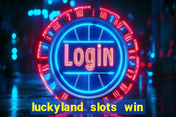 luckyland slots win real cash