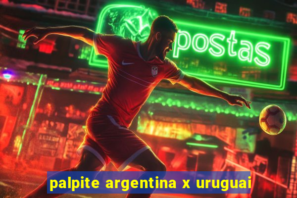 palpite argentina x uruguai