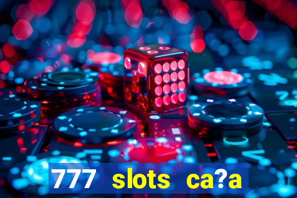 777 slots ca?a níquel grátis