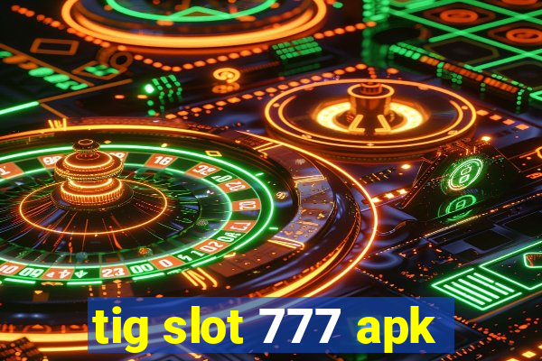 tig slot 777 apk