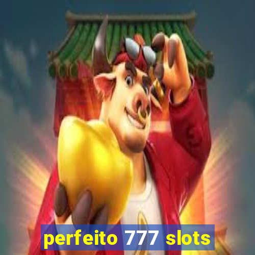 perfeito 777 slots