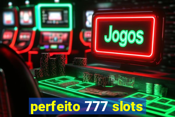 perfeito 777 slots