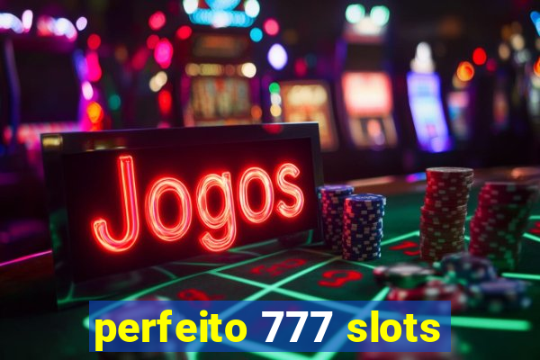 perfeito 777 slots