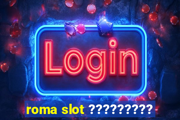 roma slot ?????????