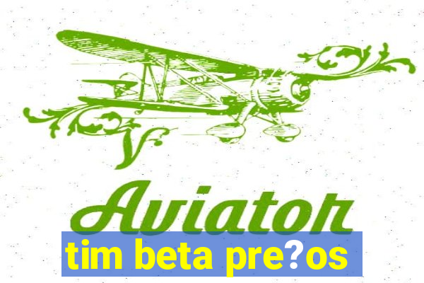 tim beta pre?os