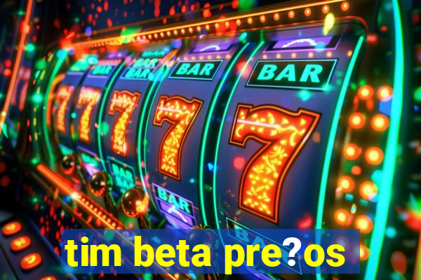 tim beta pre?os