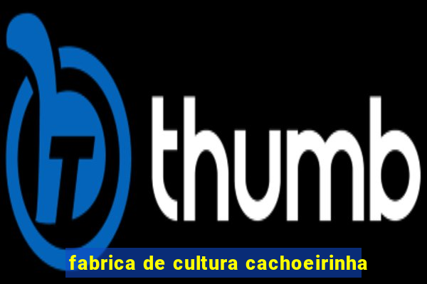 fabrica de cultura cachoeirinha