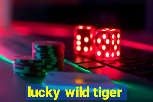 lucky wild tiger