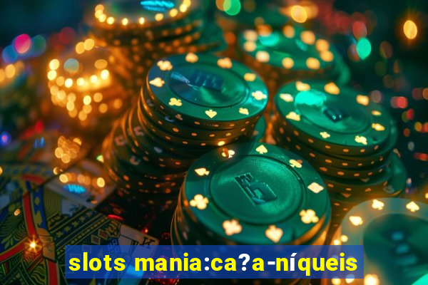 slots mania:ca?a-níqueis