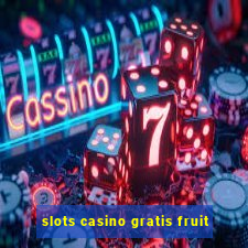 slots casino gratis fruit