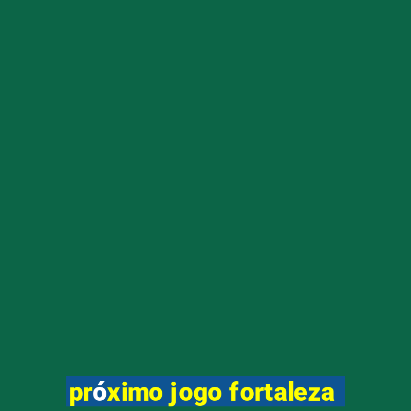 próximo jogo fortaleza