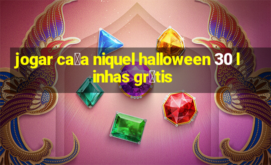 jogar ca莽a niquel halloween 30 linhas gr谩tis