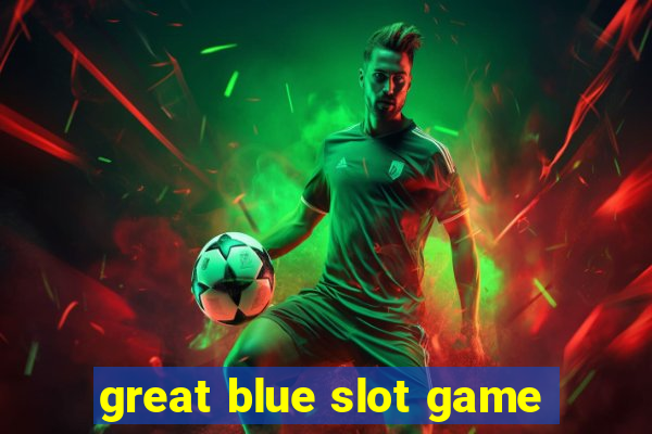 great blue slot game