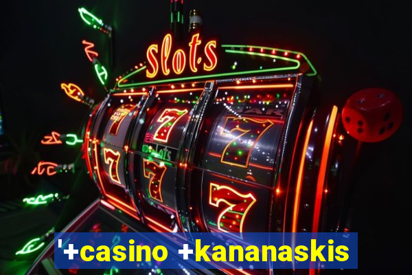 '+casino +kananaskis