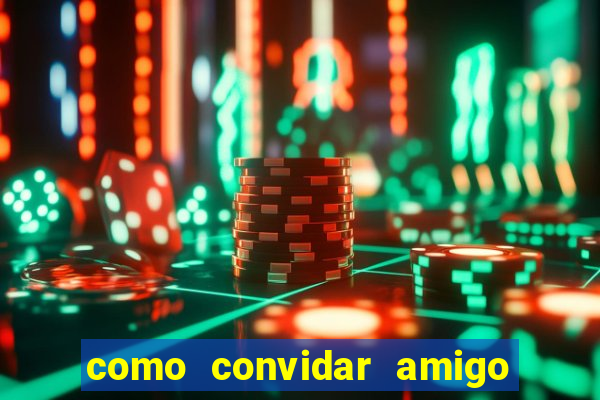 como convidar amigo estrela bet