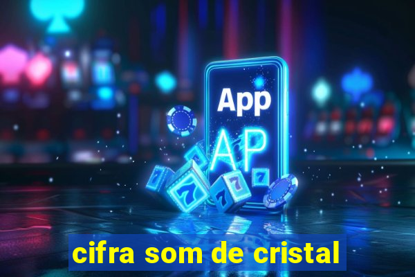 cifra som de cristal