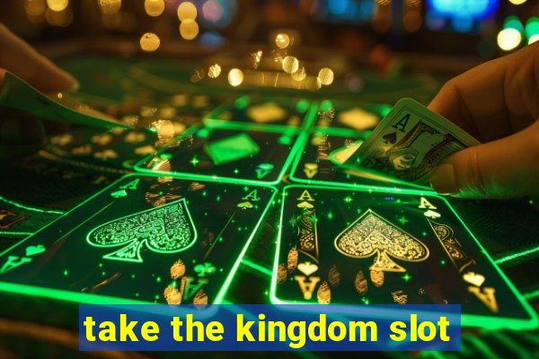 take the kingdom slot