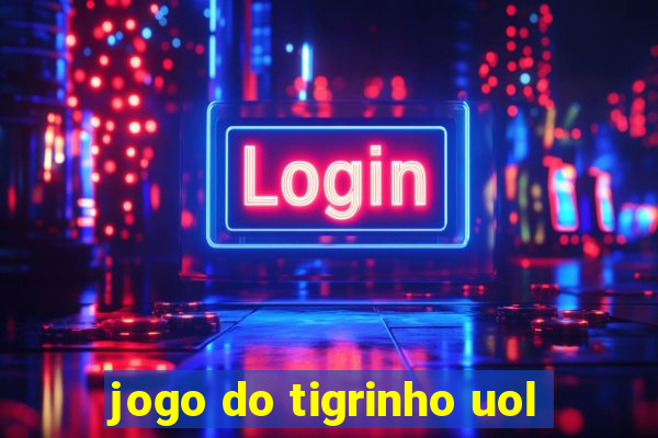 jogo do tigrinho uol