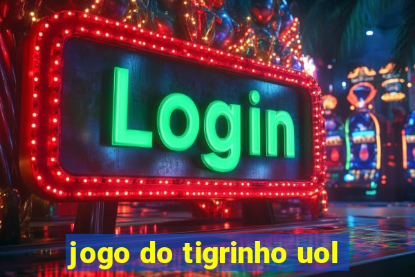 jogo do tigrinho uol