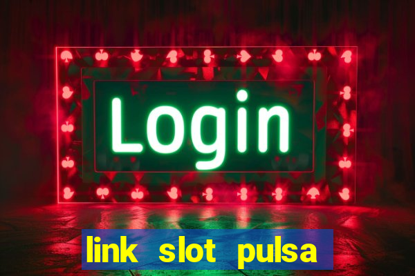 link slot pulsa tanpa potongan