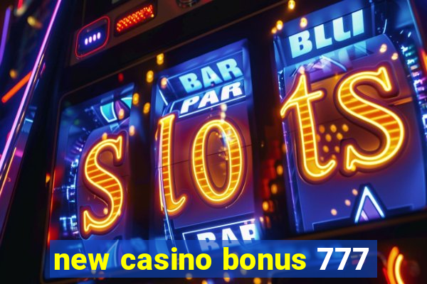 new casino bonus 777