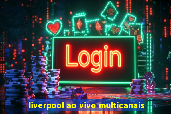 liverpool ao vivo multicanais