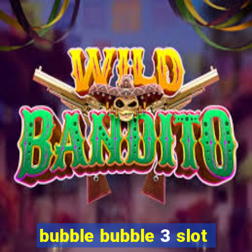 bubble bubble 3 slot