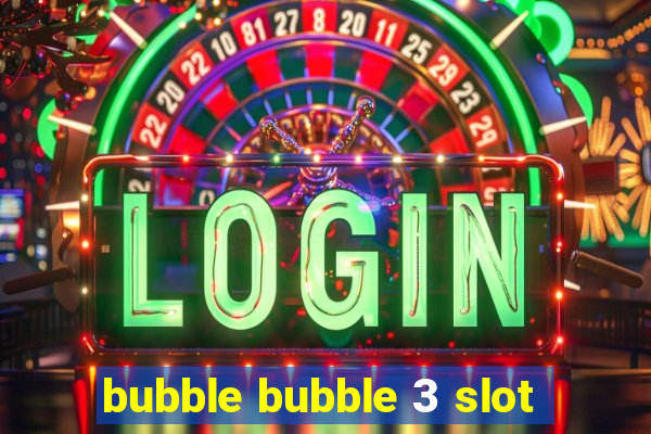 bubble bubble 3 slot