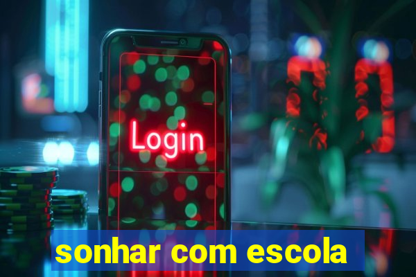 sonhar com escola