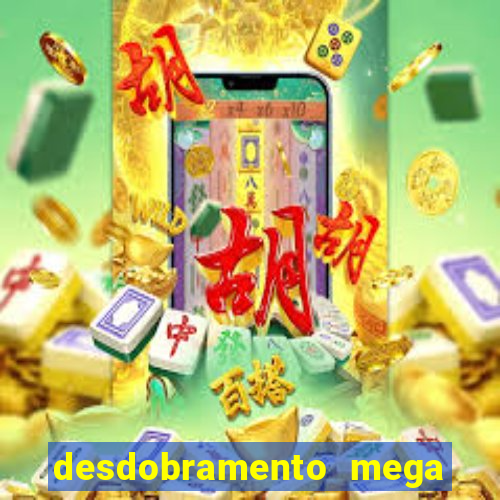 desdobramento mega sena 28 dezenas