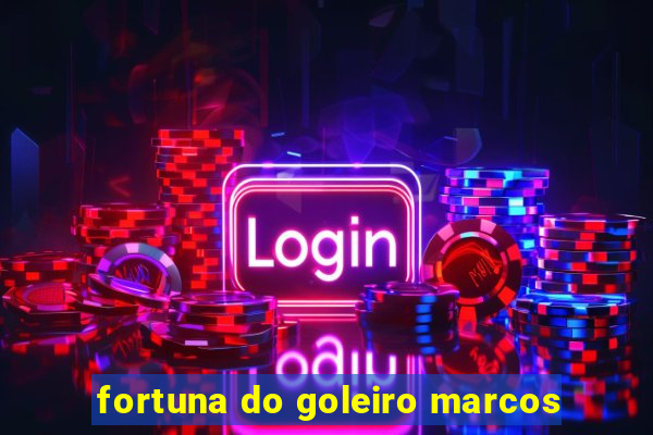 fortuna do goleiro marcos