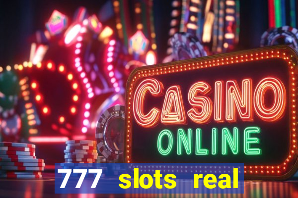 777 slots real casino online