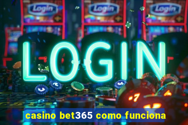 casino bet365 como funciona