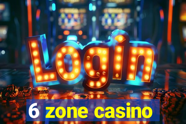 6 zone casino